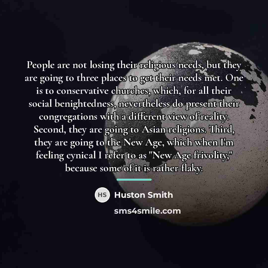 “People are not losing their religious needs, but they are…” quote by Huston Smith