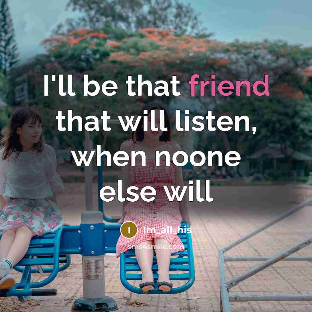“I'll be that friend that will listen, when noone else…” quote by Im_all_his