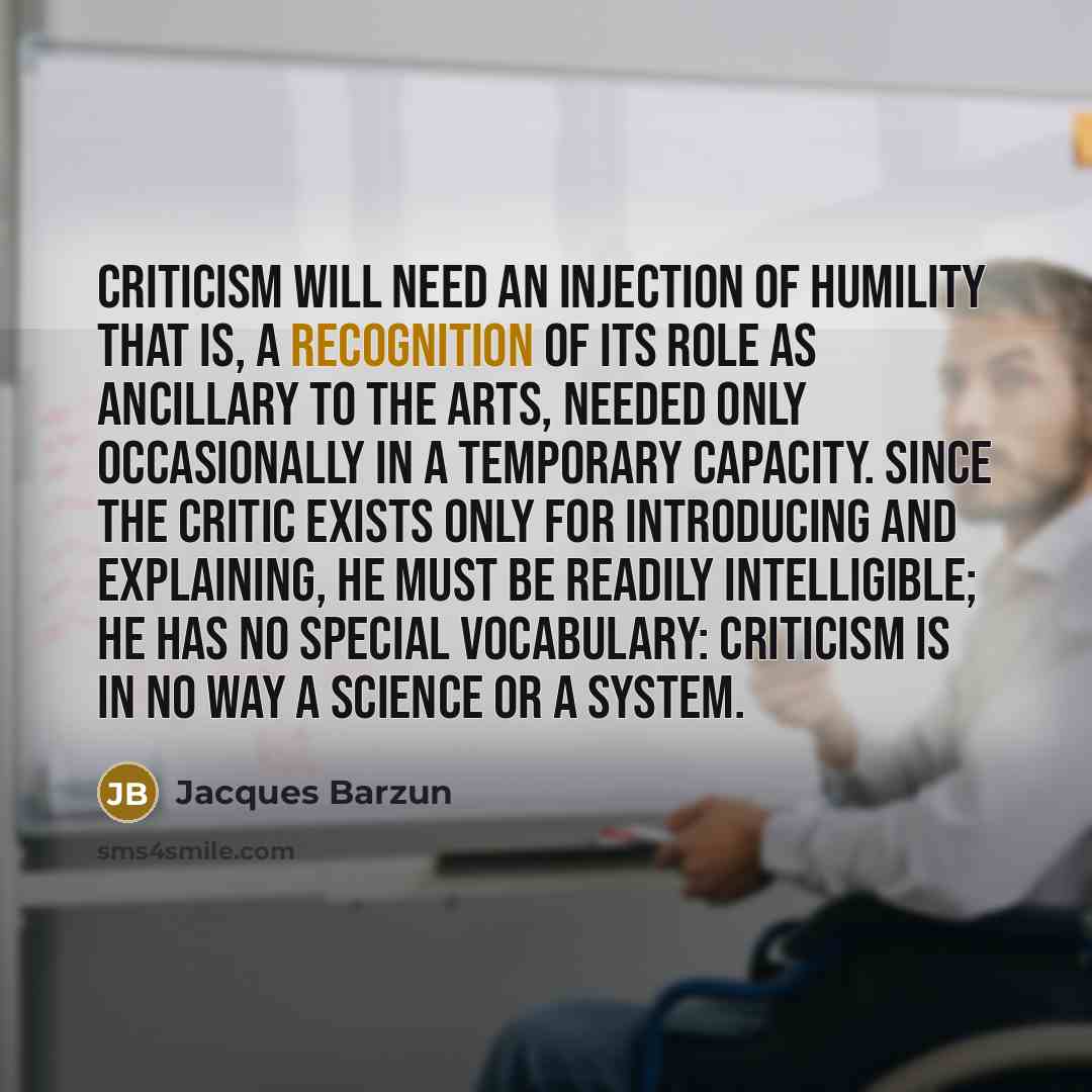 “Criticism will need an injection of humility that is, a…” quote by Jacques Barzun