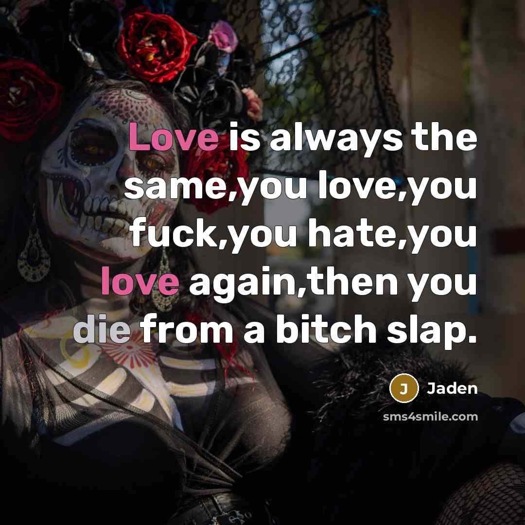 “Love is always the same,you love,you fuck,you hate,you love again,then…” quote by Jaden
