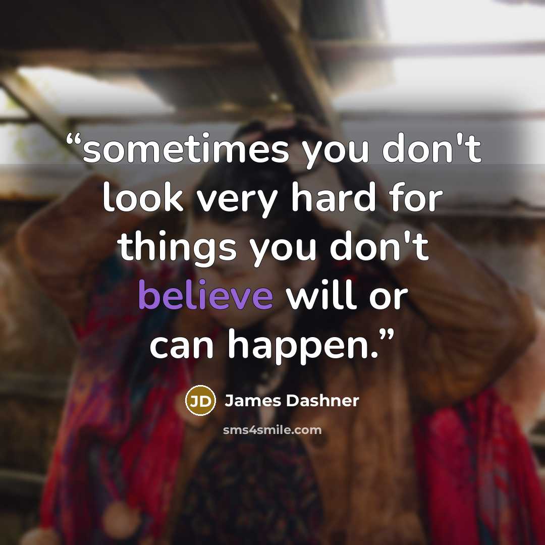 “sometimes you don't look very hard for things you don't believe will or can happen.” quote by James Dashner