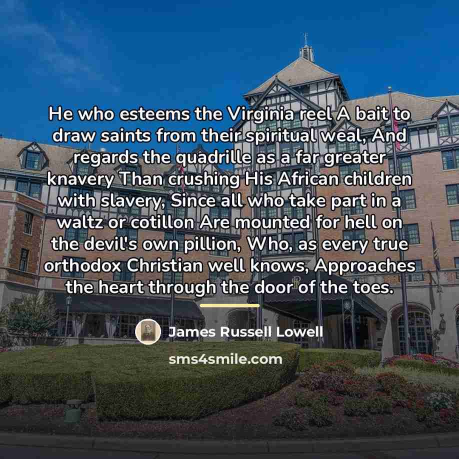 “He who esteems the Virginia reel A bait to draw…” quote by James Russell Lowell