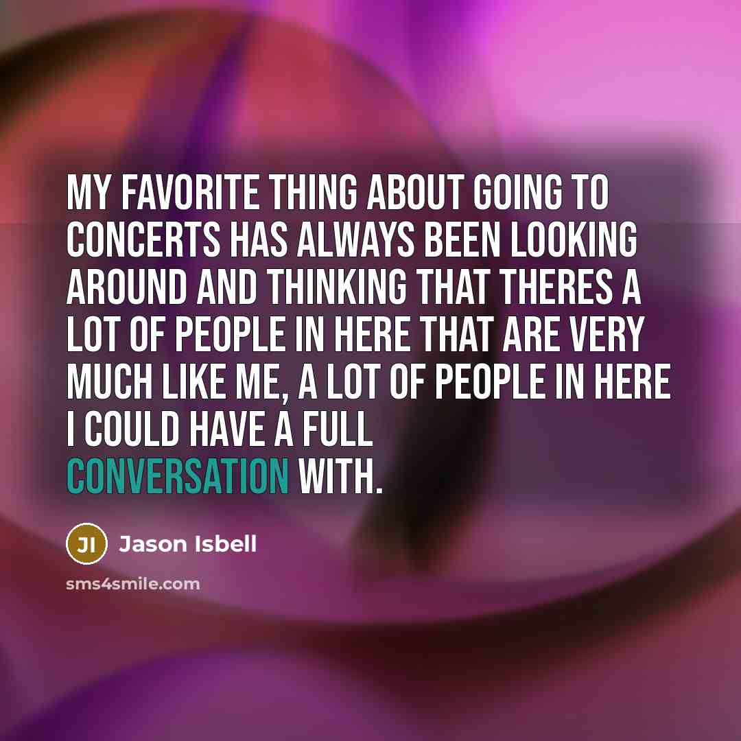 “My favorite thing about going to concerts has always been…” quote by Jason Isbell