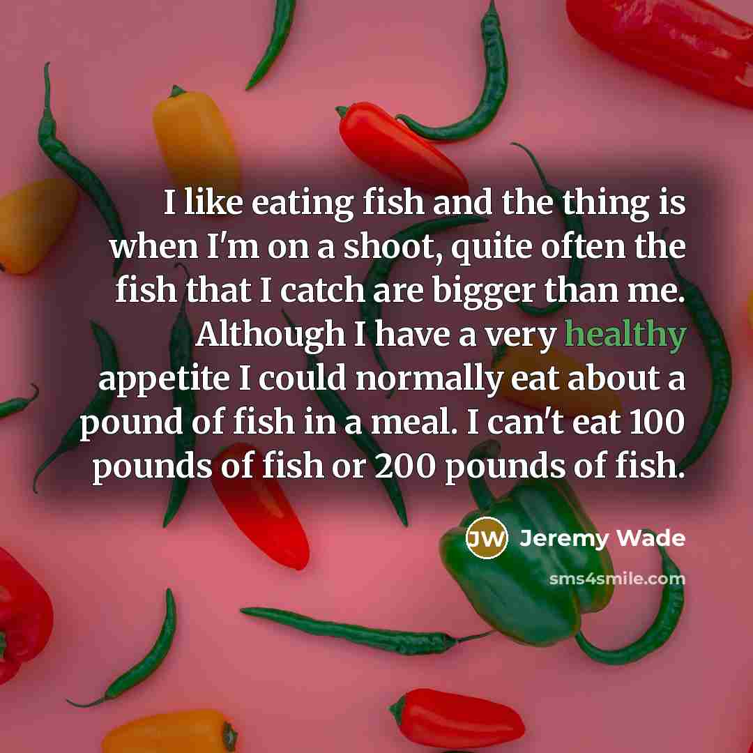 “I like eating fish and the thing is when I'm…” quote by Jeremy Wade