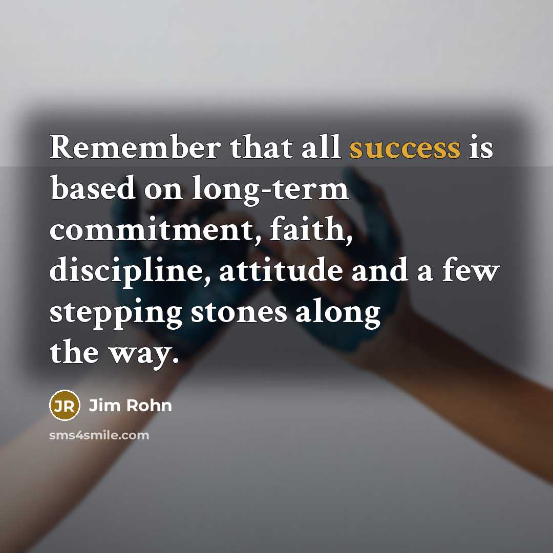 “Remember that all success is based on long-term commitment, faith,…” quote by Jim Rohn