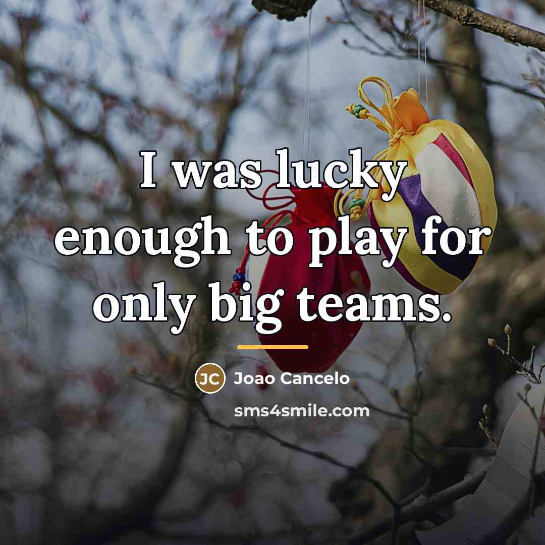 “I was lucky enough to play for only big teams.…” quote by Joao Cancelo