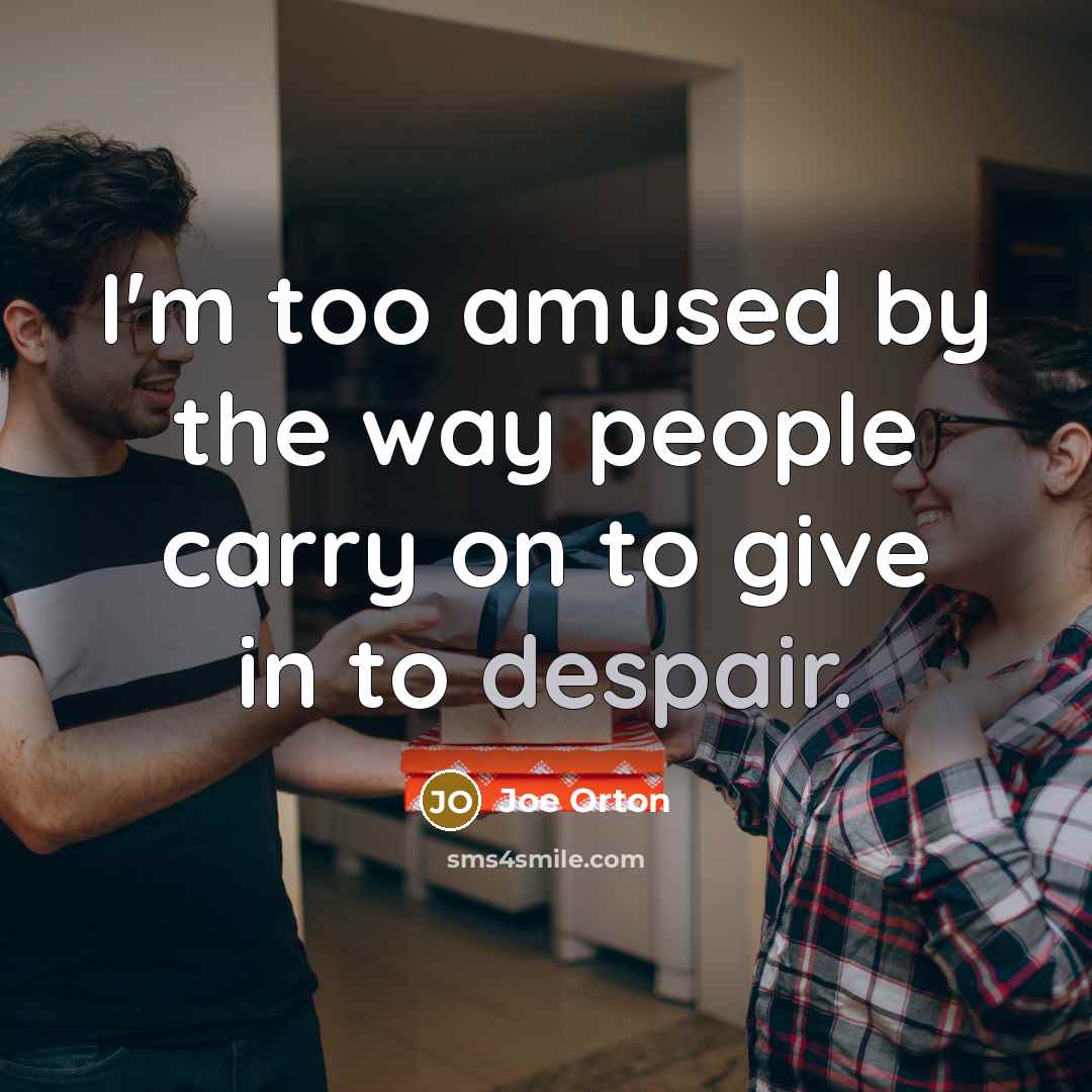 “I'm too amused by the way people carry on to…” quote by Joe Orton