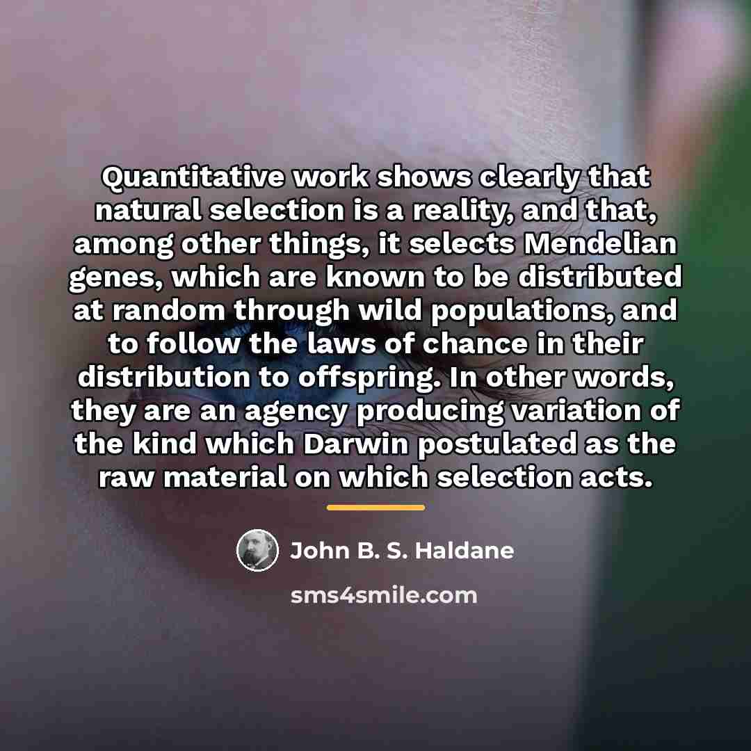“Quantitative work shows clearly that natural selection is a reality,…” quote by John B. S. Haldane