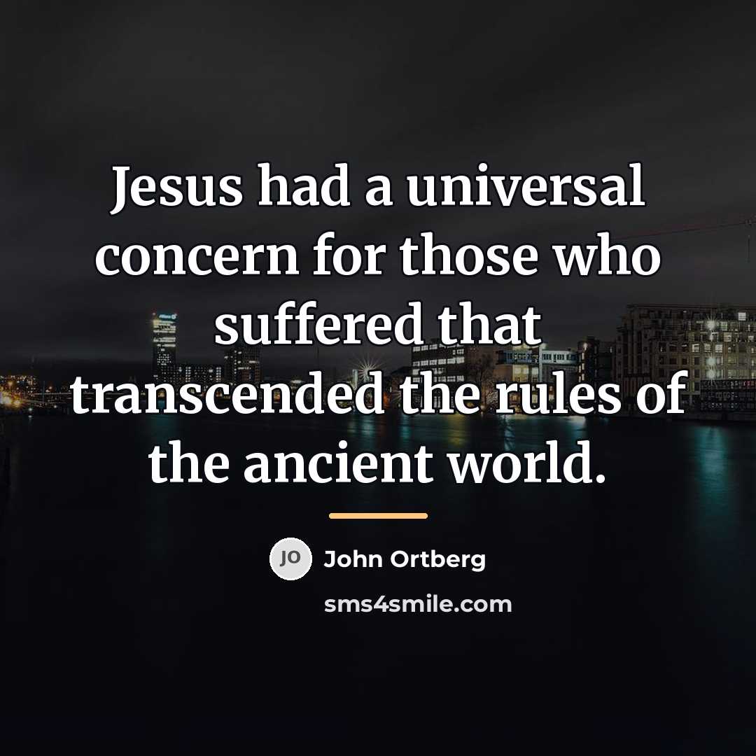 “Jesus had a universal concern for those who suffered that…” quote by John Ortberg