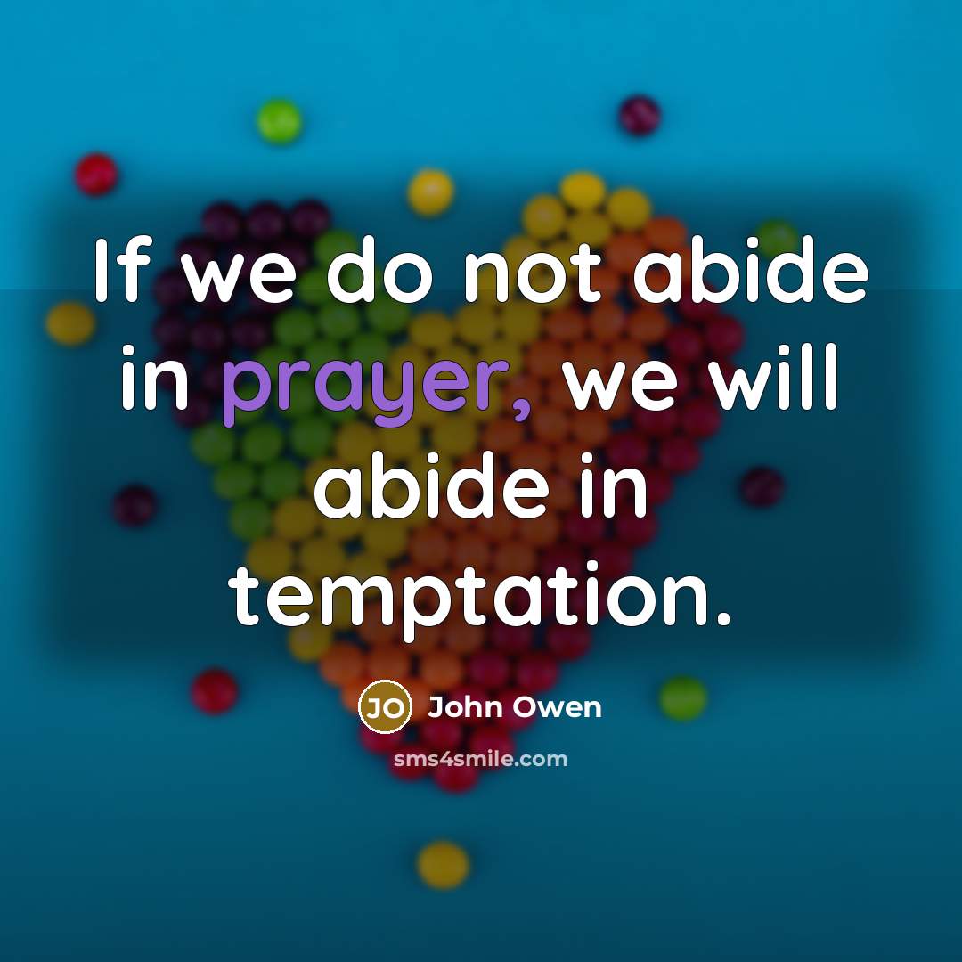 “If we do not abide in prayer, we will abide…” quote by John Owen