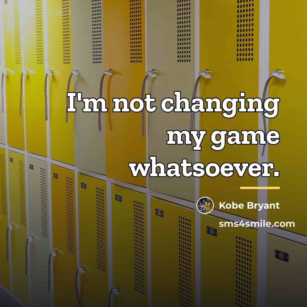 “I'm not changing my game whatsoever.…” quote by Kobe Bryant