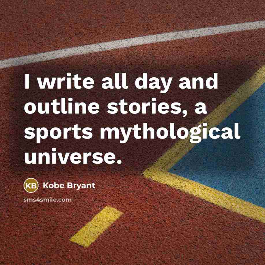 “I write all day and outline stories, a sports mythological…” quote by Kobe Bryant