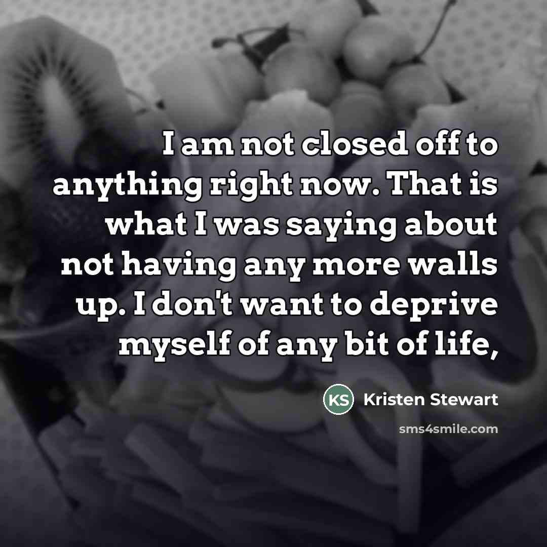 “I am not closed off to anything right now. That…” quote by Kristen Stewart