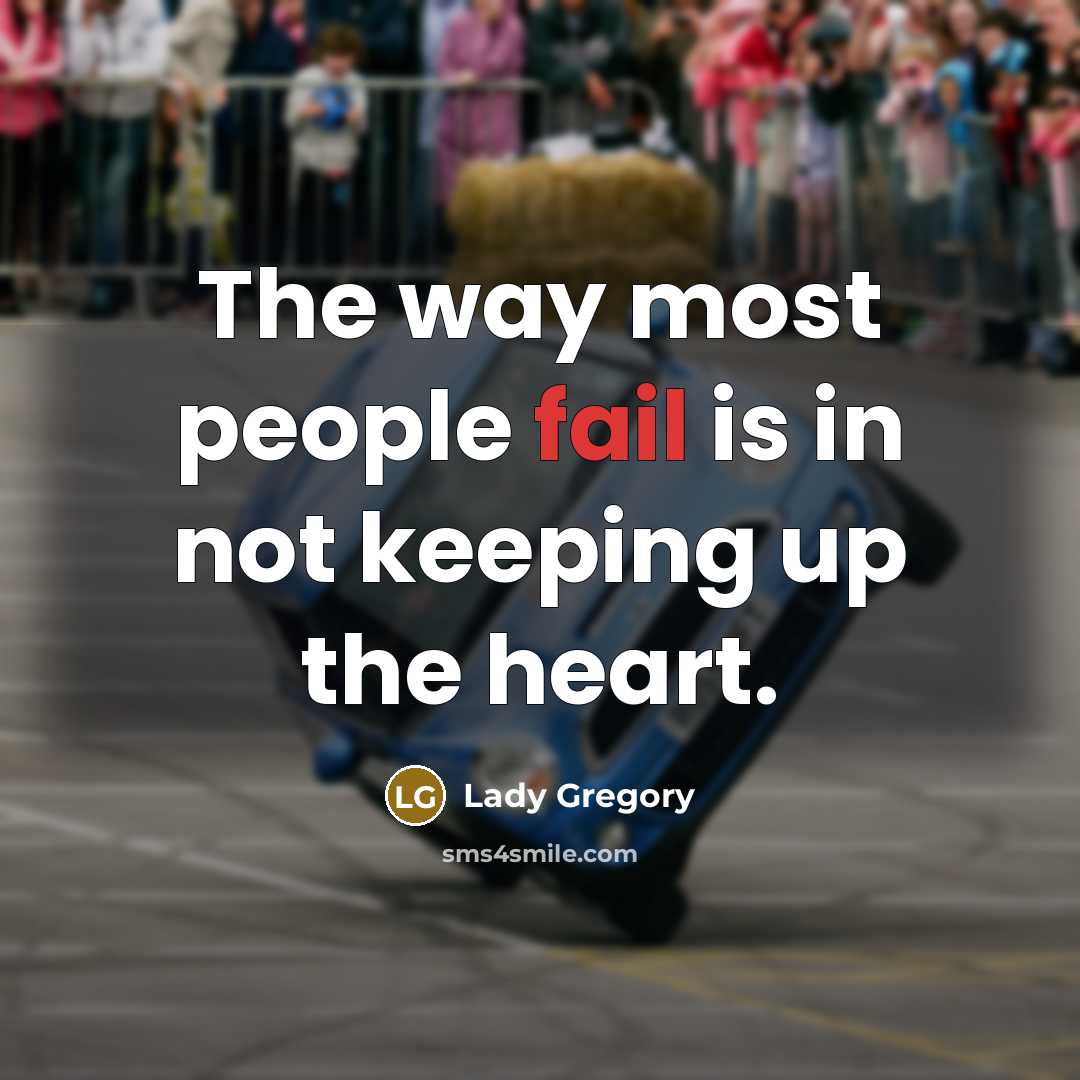 “The way most people fail is in not keeping up the heart.” quote by Lady Gregory