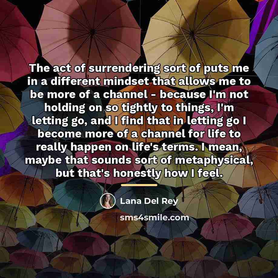“The act of surrendering sort of puts me in a…” quote by Lana Del Rey