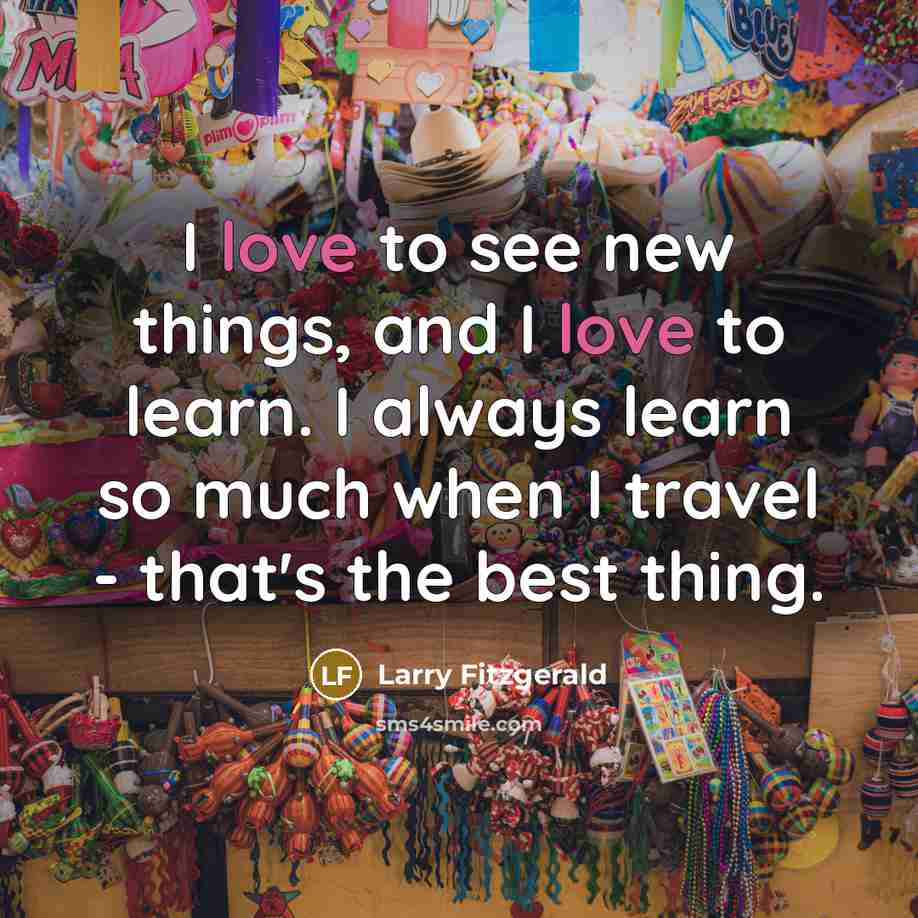 “I love to see new things, and I love to…” quote by Larry Fitzgerald