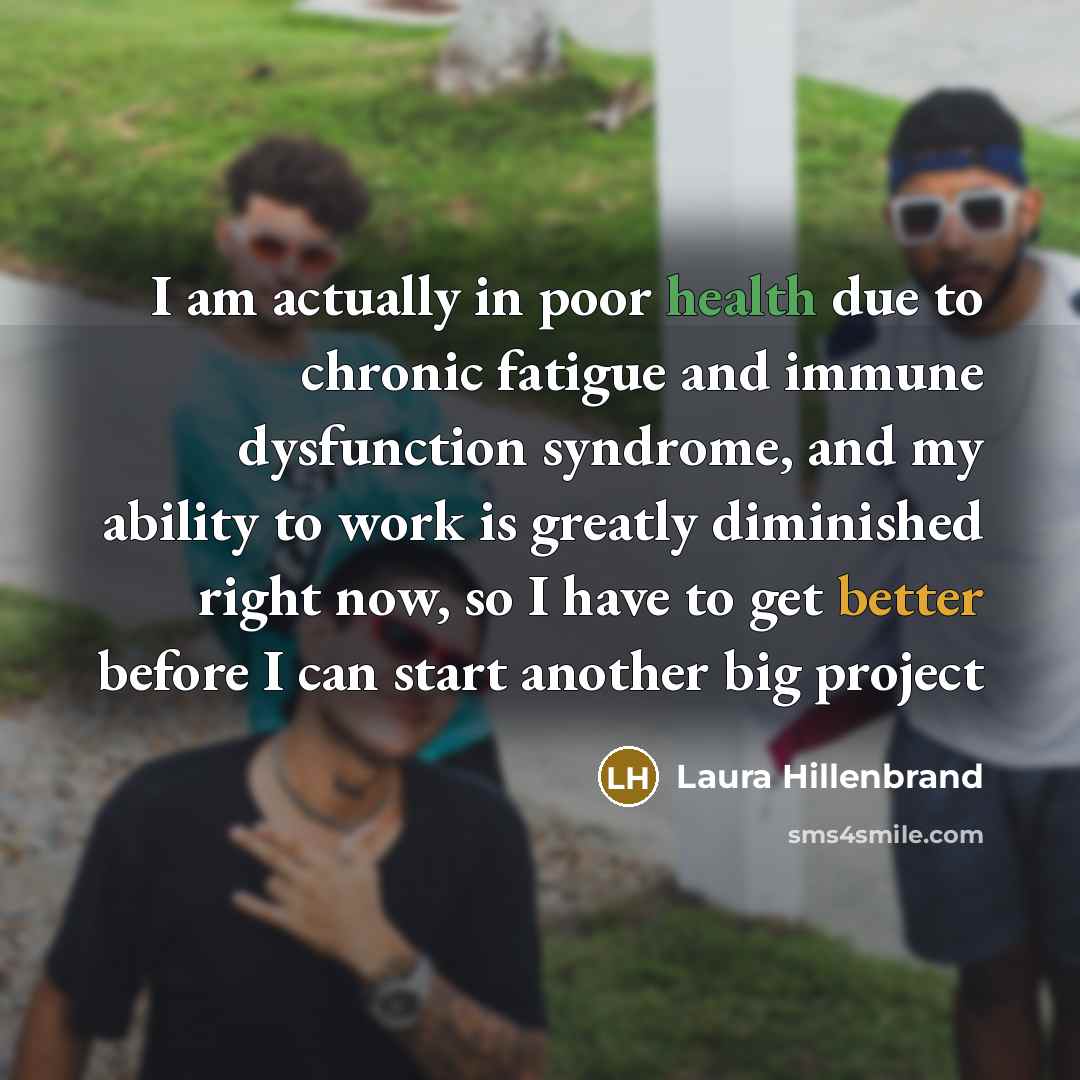 “I am actually in poor health due to chronic fatigue…” quote by Laura Hillenbrand