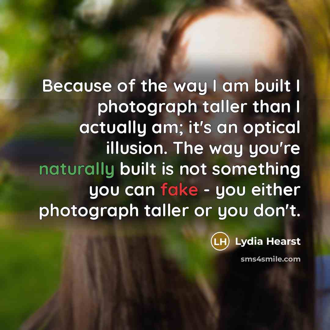 “Because of the way I am built I photograph taller…” quote by Lydia Hearst