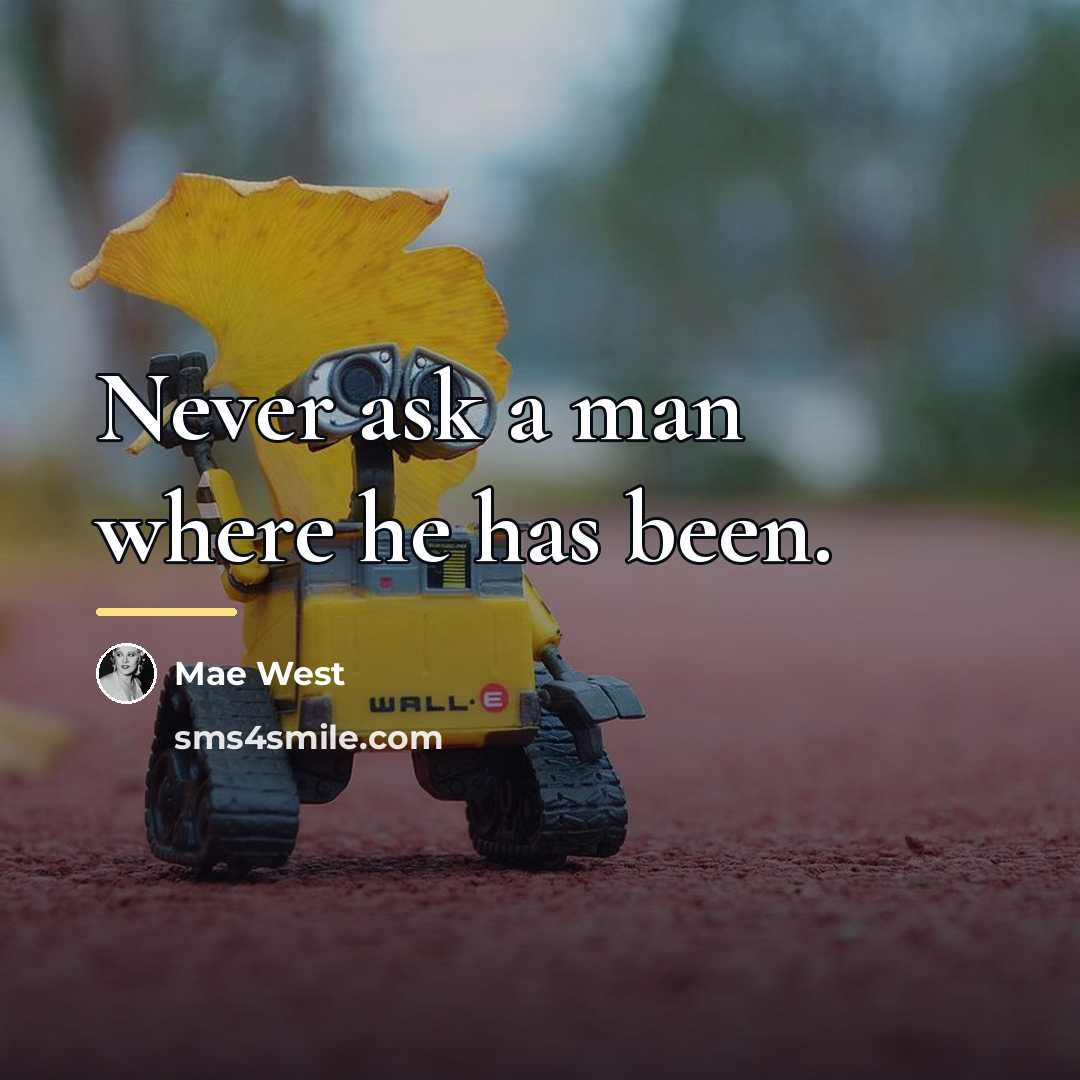 “Never ask a man where he has been.…” quote by Mae West