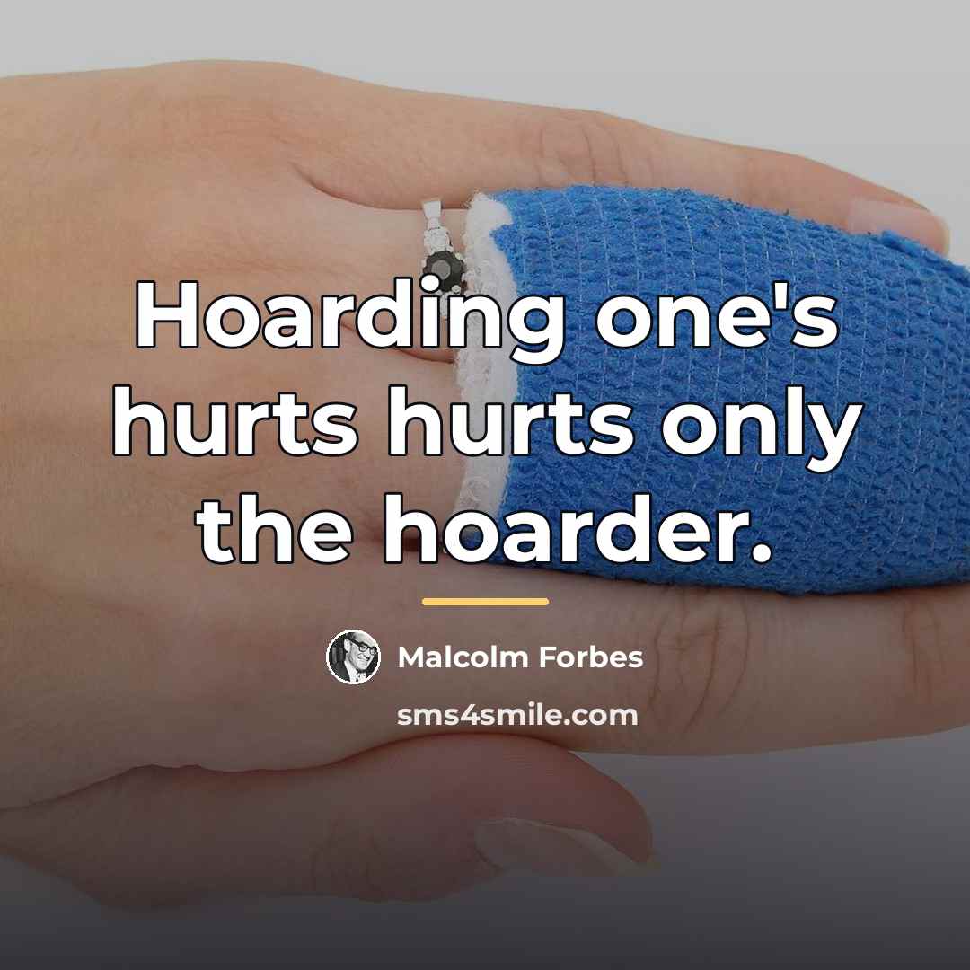 “Hoarding one's hurts hurts only the hoarder.…” quote by Malcolm Forbes
