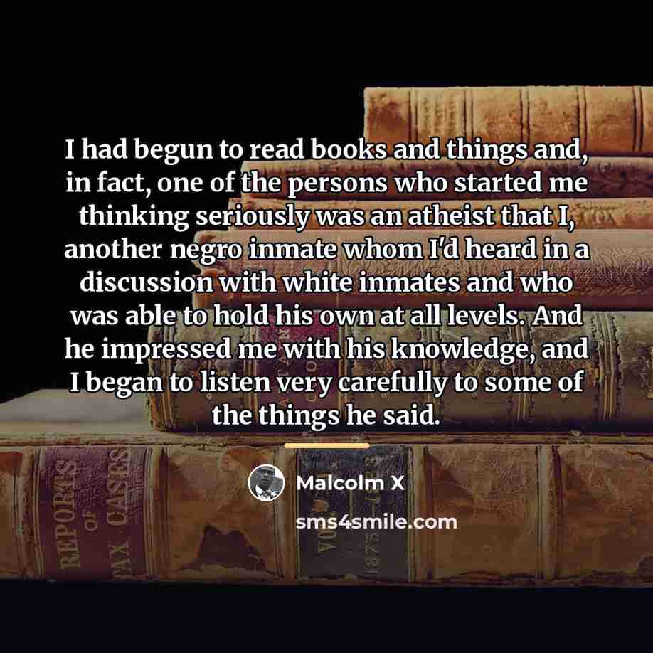 “I had begun to read books and things and, in…” quote by Malcolm X
