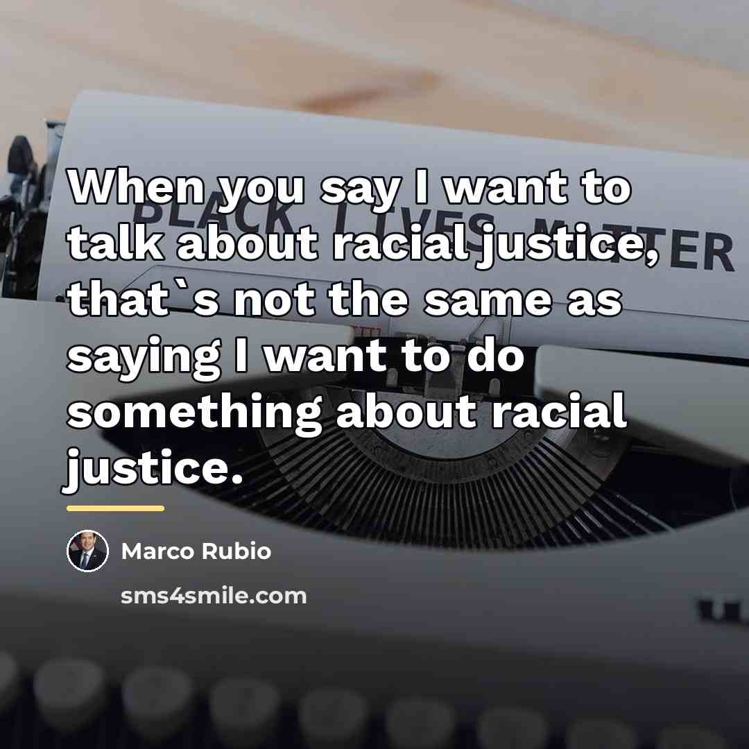 “When you say I want to talk about racial justice,…” quote by Marco Rubio