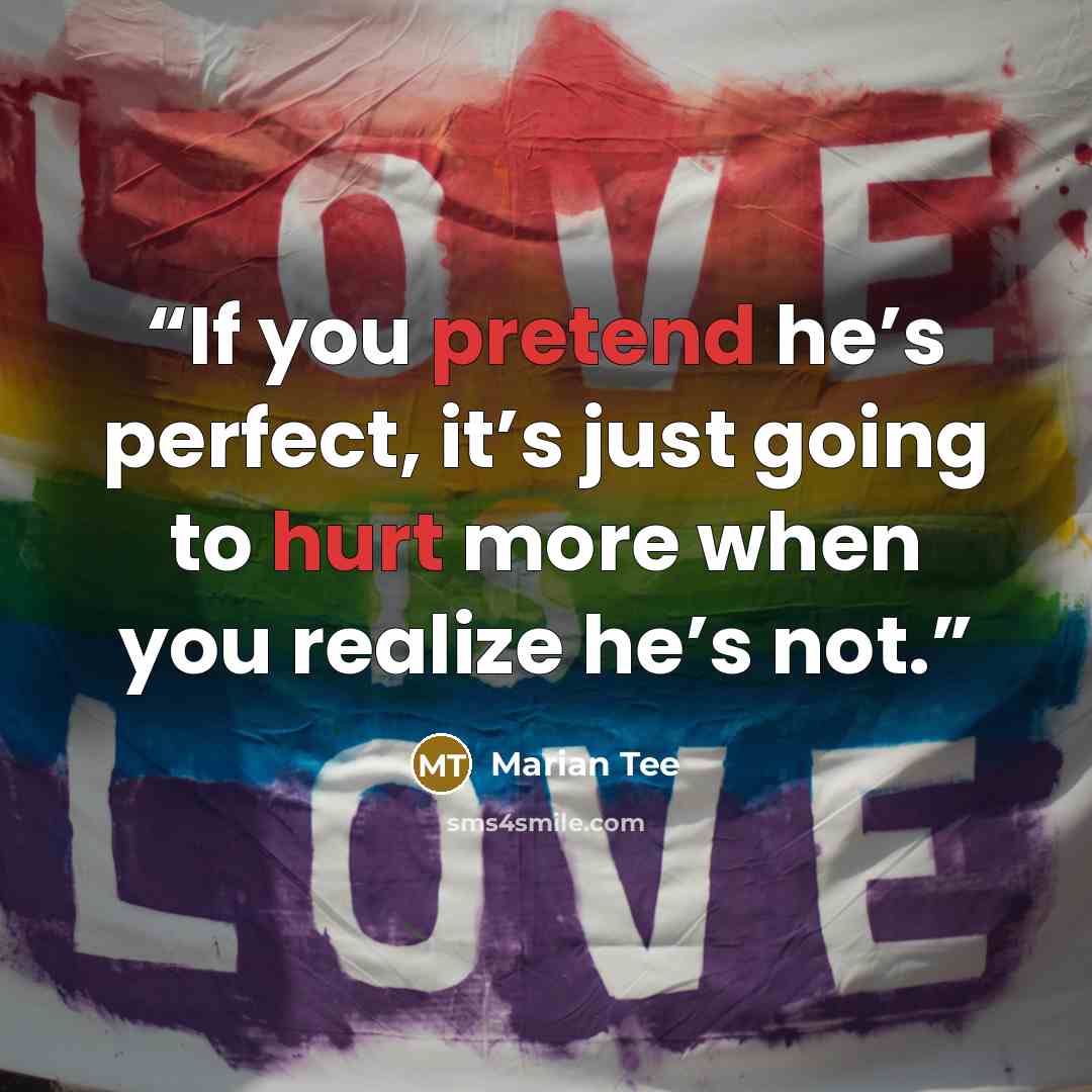 “If you pretend he’s perfect, it’s just going to hurt more when you realize he’s not.” quote by Marian Tee