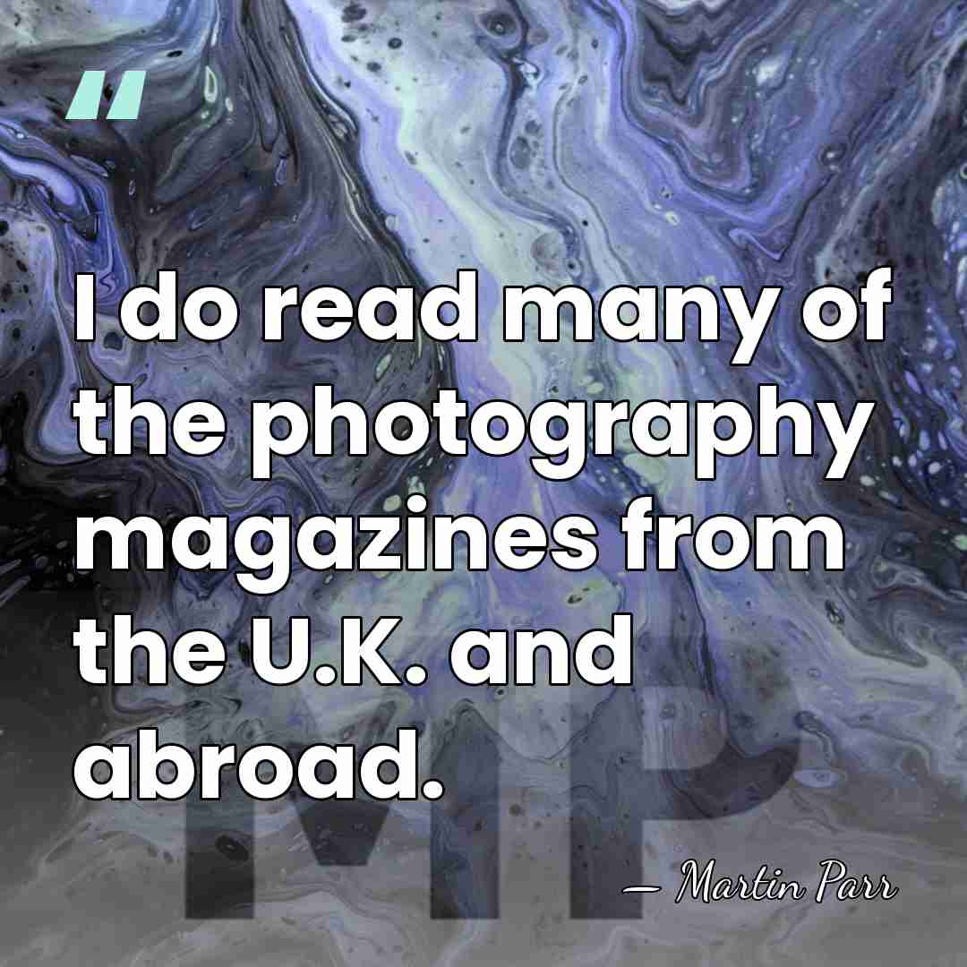 I do read many of the photography magazines from the U.K. and&hellip; - Martin Parr