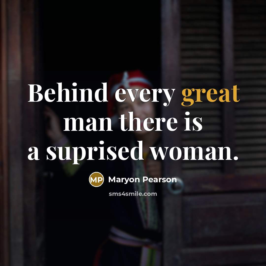 “Behind every great man there is a suprised woman.…” quote by Maryon Pearson