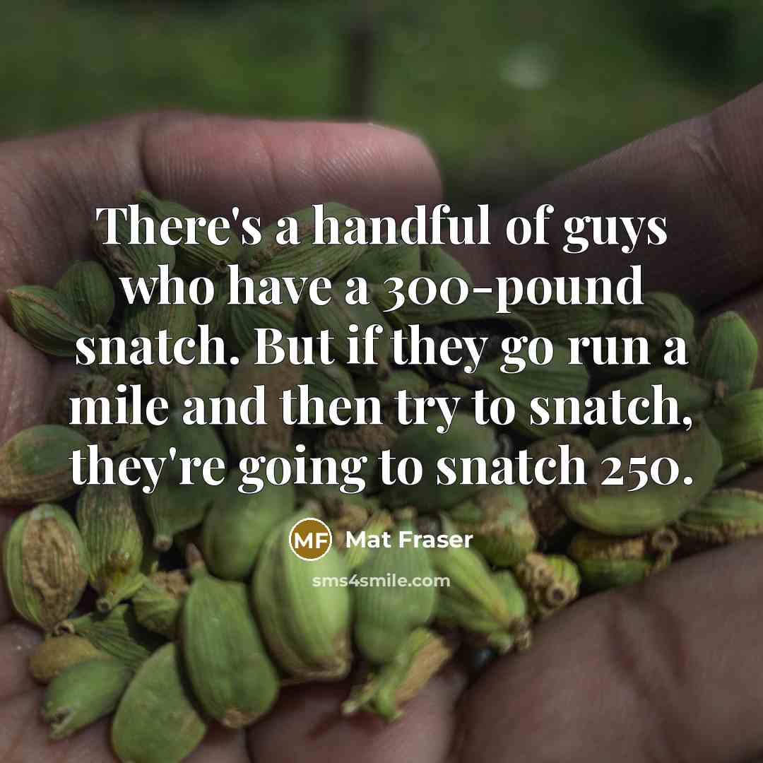 “There's a handful of guys who have a 300-pound snatch.…” quote by Mat Fraser