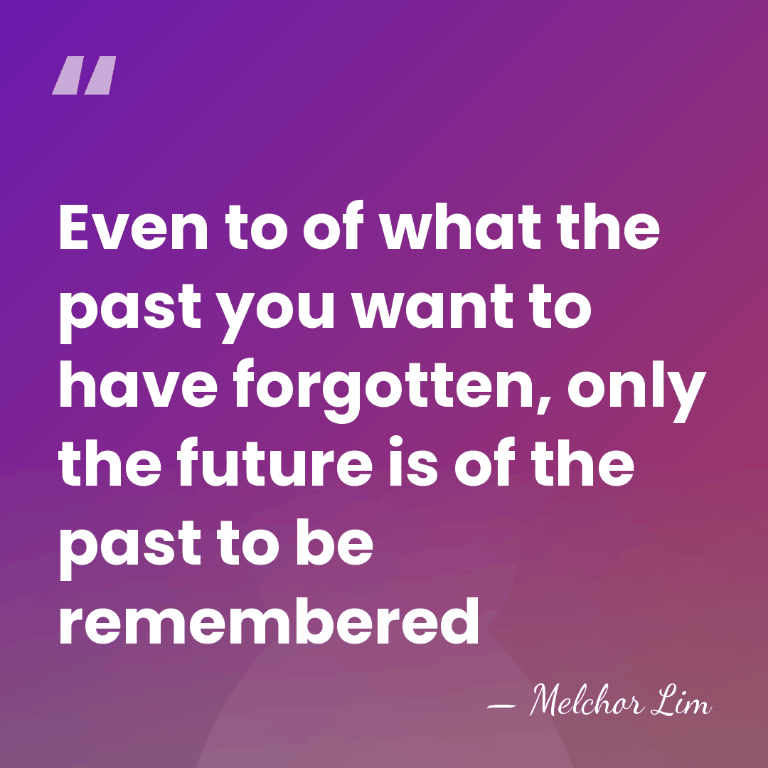 Even to of what the past you want to have forgotten, only&hellip; - Melchor Lim