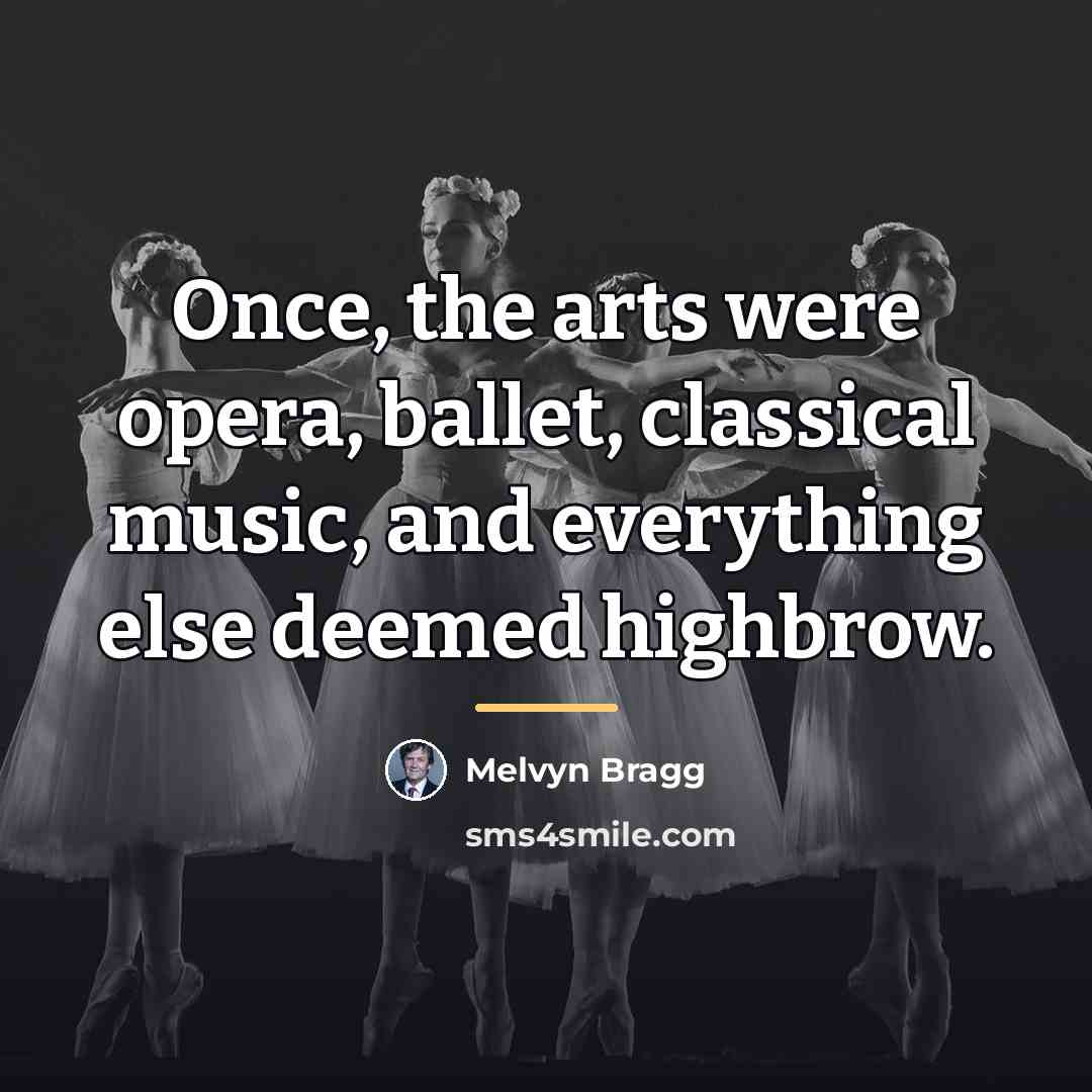 “Once, the arts were opera, ballet, classical music, and everything…” quote by Melvyn Bragg