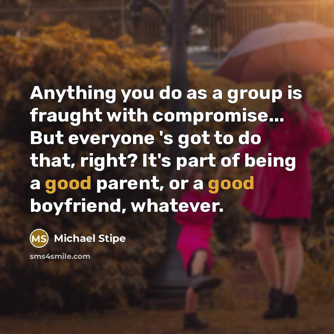 “Anything you do as a group is fraught with compromise...…” quote by Michael Stipe