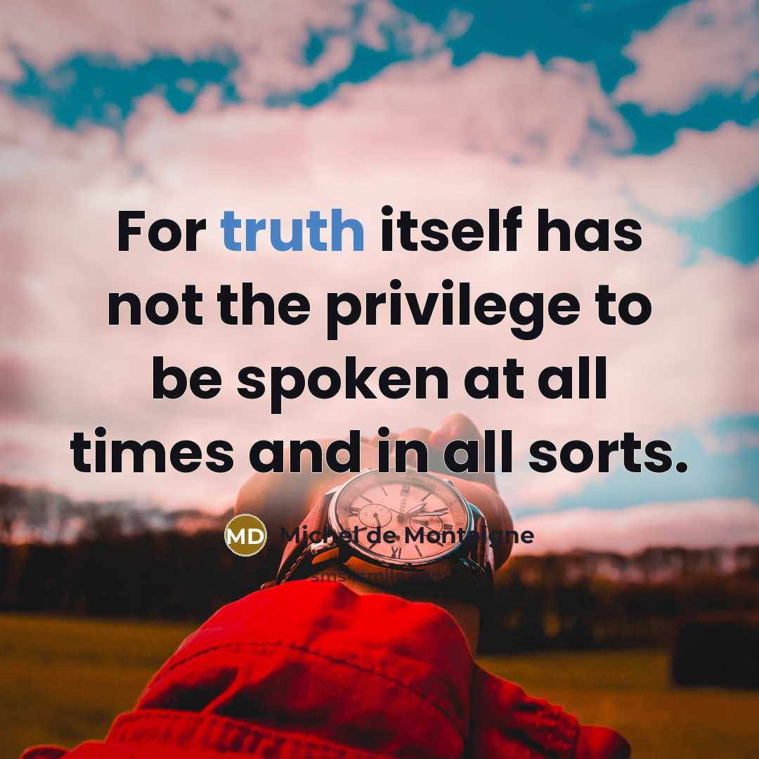 “For truth itself has not the privilege to be spoken…” quote by Michel de Montaigne