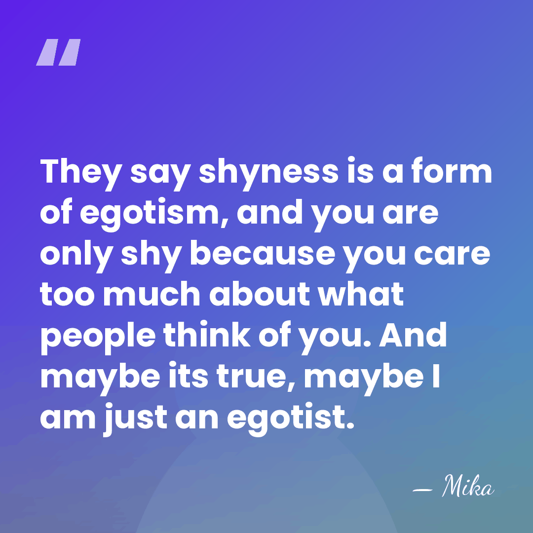They say shyness is a form of egotism, and you are only&hellip; - Mika