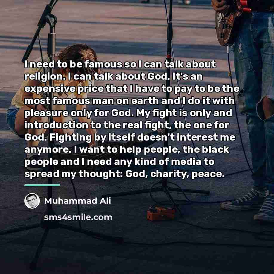 “I need to be famous so I can talk about…” quote by Muhammad Ali