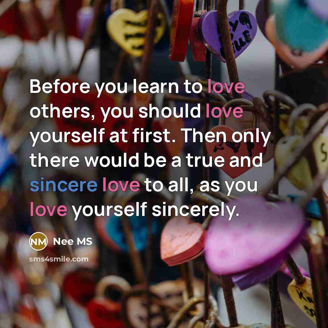 “Before you learn to love others, you should love yourself at first. Then only there would be a true and sincere love to all, as you love yourself sincerely.” quote by Nee MS
