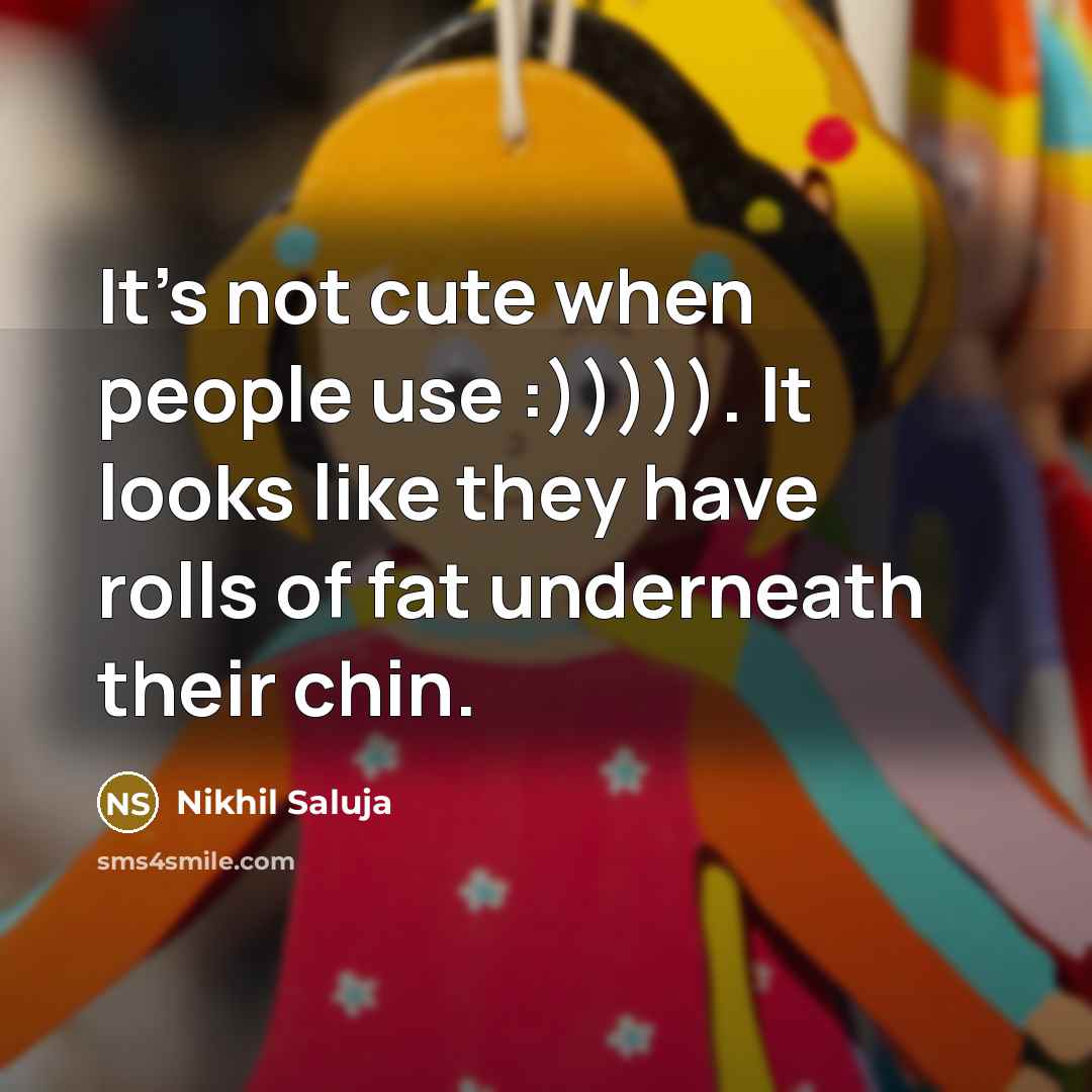 “It's not cute when people use :))))). It looks like…” quote by Nikhil Saluja