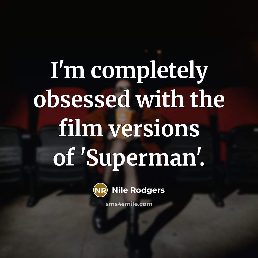 “I'm completely obsessed with the film versions of 'Superman'.…” quote by Nile Rodgers