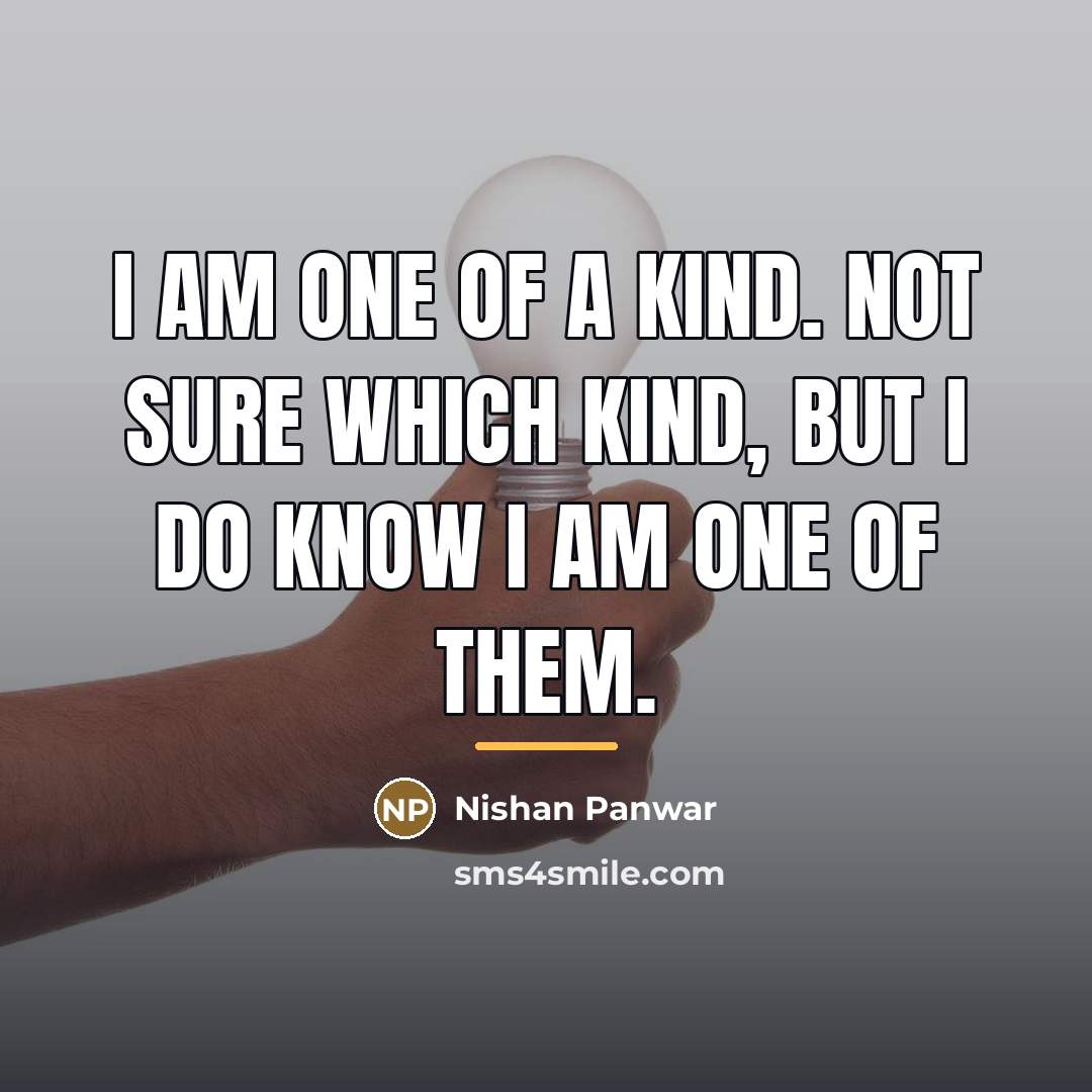 “I am one of a kind. Not sure which kind,…” quote by Nishan Panwar