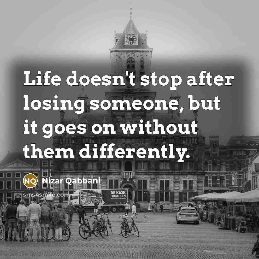 “Life doesn't stop after losing someone, but it goes on…” quote by Nizar Qabbani
