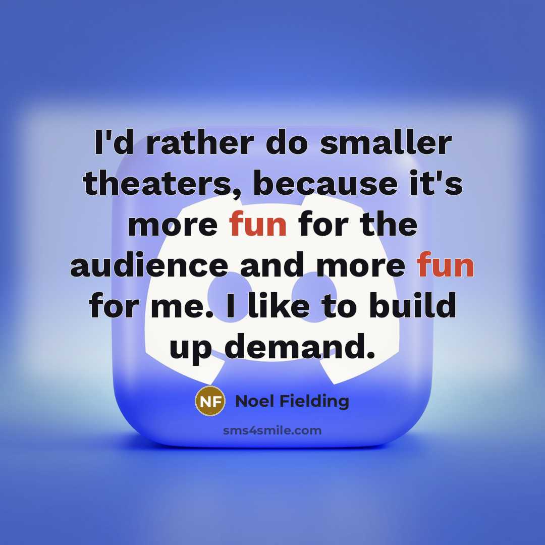 “I'd rather do smaller theaters, because it's more fun for…” quote by Noel Fielding