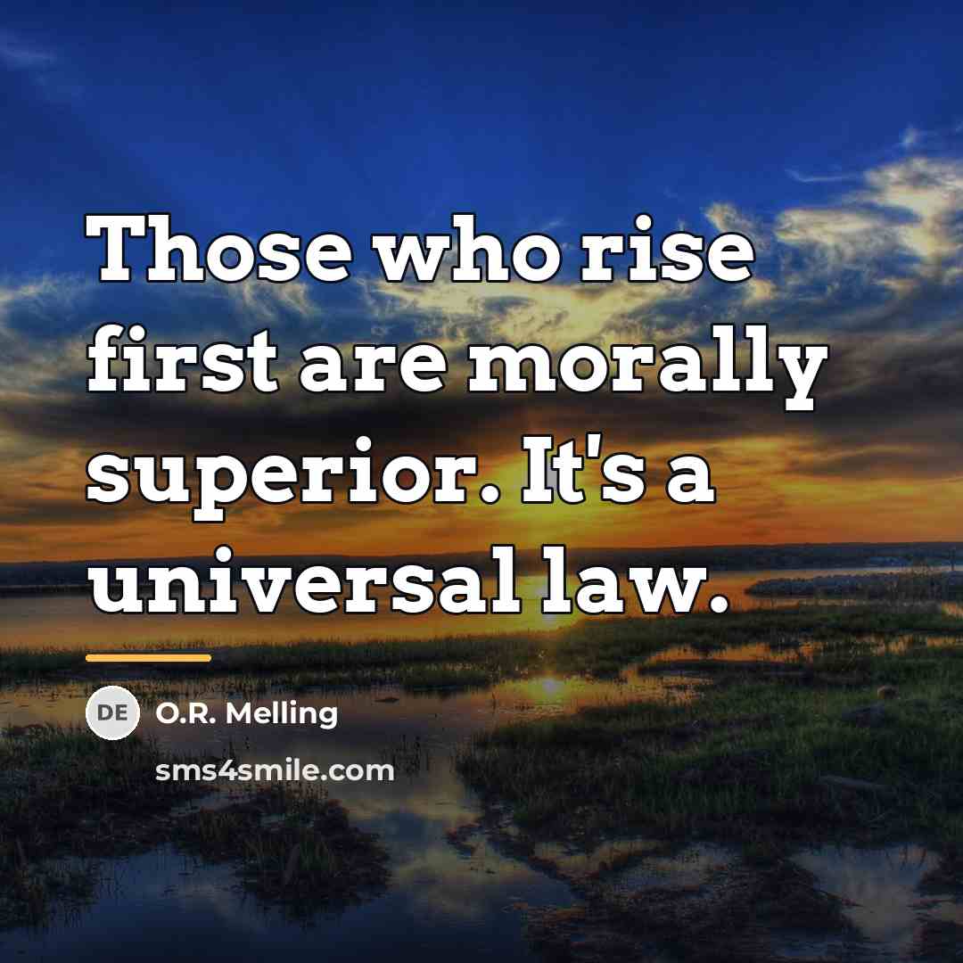 “Those who rise first are morally superior. It's a universal…” quote by O.R. Melling