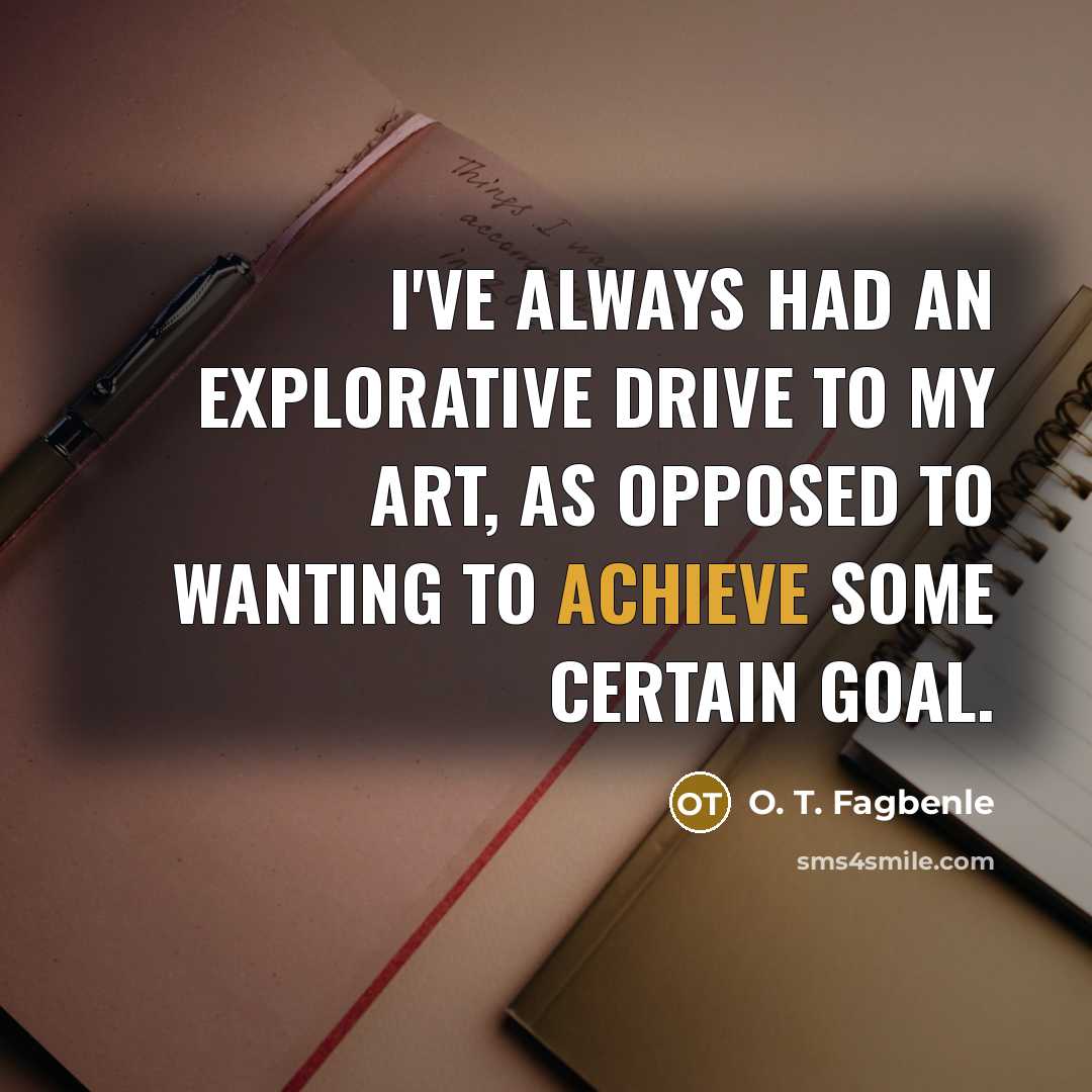 “I've always had an explorative drive to my art, as…” quote by O. T. Fagbenle