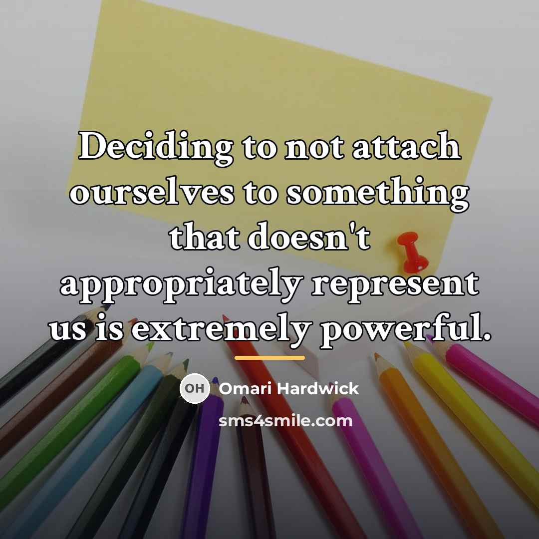 “Deciding to not attach ourselves to something that doesn't appropriately…” quote by Omari Hardwick