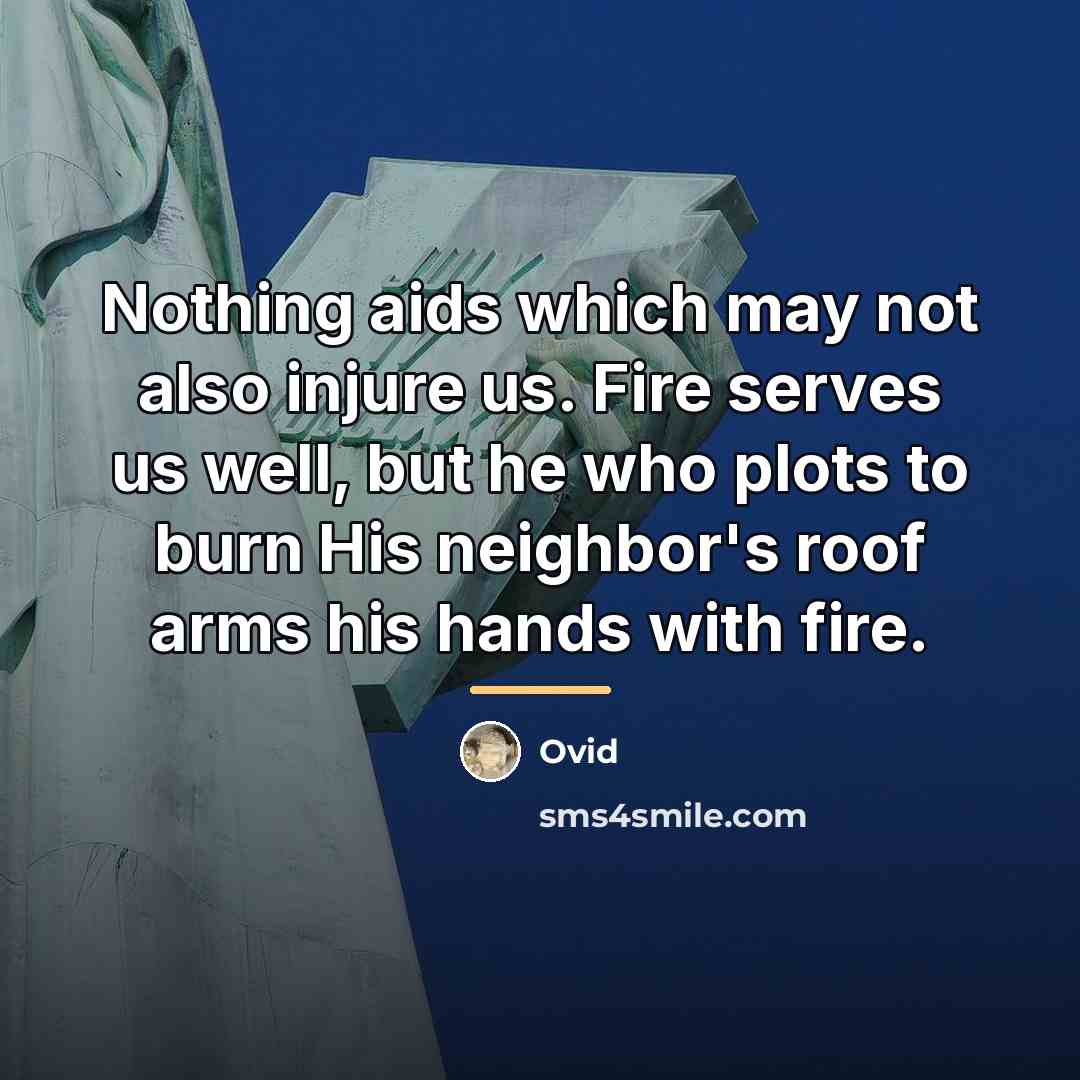“Nothing aids which may not also injure us. Fire serves…” quote by Ovid