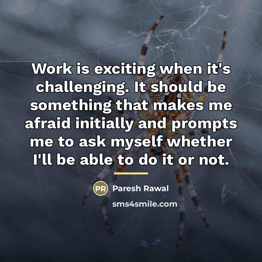 “Work is exciting when it's challenging. It should be something…” quote by Paresh Rawal