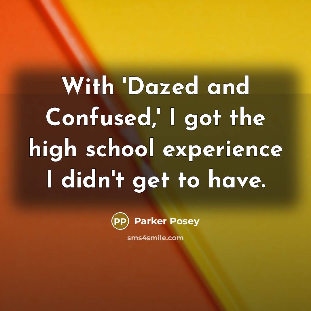 “With 'Dazed and Confused,' I got the high school experience…” quote by Parker Posey