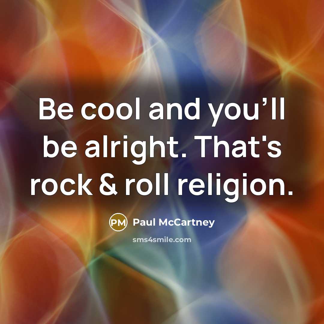 “Be cool and you'll be alright. That's rock & roll…” quote by Paul McCartney