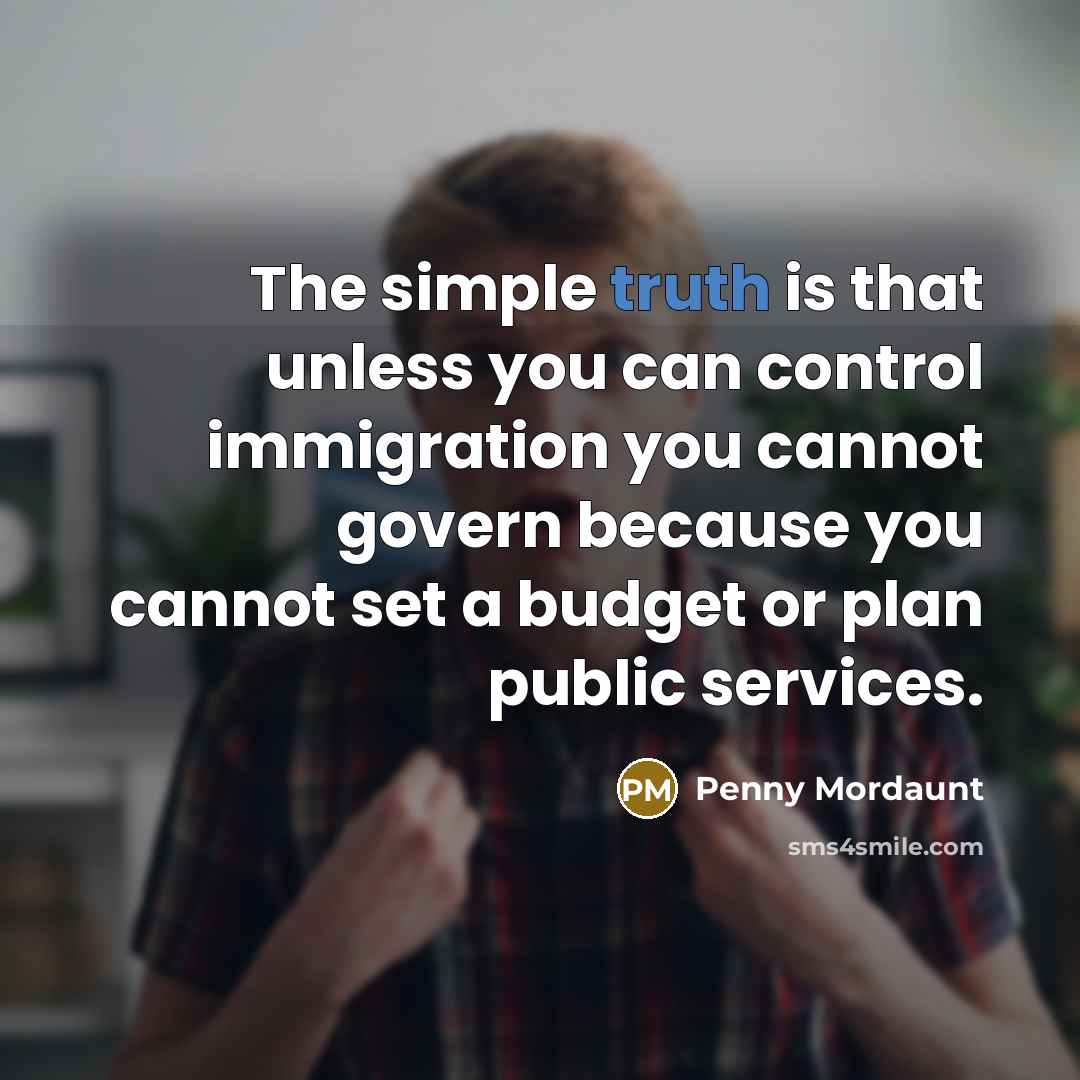 “The simple truth is that unless you can control immigration…” quote by Penny Mordaunt